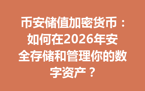 币安储值加密货币:如何在2026年安全存储和管理你的数字资产? 币安储值加密货币:如何在2026年安全存储和管理你的数字资产?