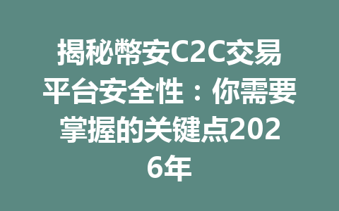 揭秘幣安C2C交易平台安全性:你需要掌握的关键点2026年 揭秘幣安C2C交易平台安全性:你需要掌握的关键点2026年