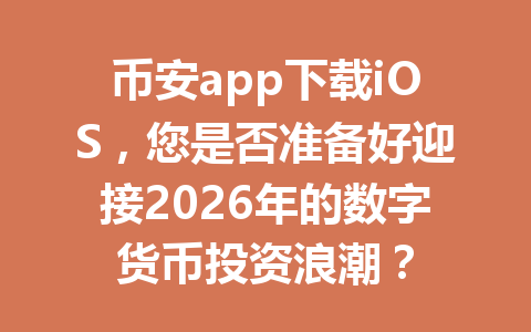币安app下载iOS，您是否准备好迎接2026年的数字货币投资浪潮？