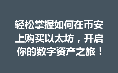 轻松掌握如何在币安上购买以太坊，开启你的数字资产之旅！