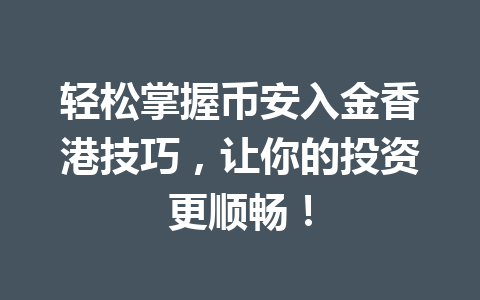 轻松掌握币安入金香港技巧,让你的投资更顺畅! 轻松掌握币安入金香港技巧,让你的投资更顺畅!