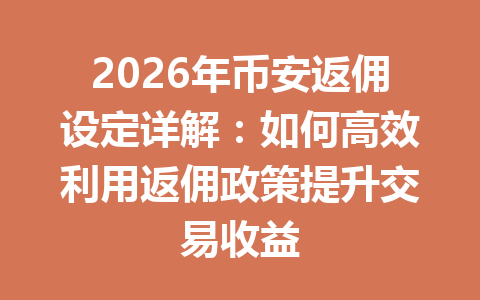 2026年币安返佣设定详解:如何高效利用返佣政策提升交易收益 2026年币安返佣设定详解:如何高效利用返佣政策提升交易收益
