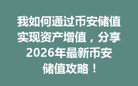 我如何通过币安储值实现资产增值,分享2026年最新币安储值攻略! 我如何通过币安储值实现资产增值,分享2026年最新币安储值攻略!