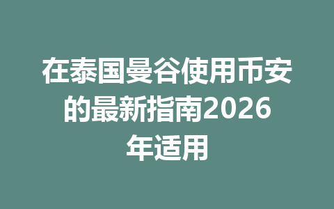 在泰国曼谷使用币安的最新指南2026年适用