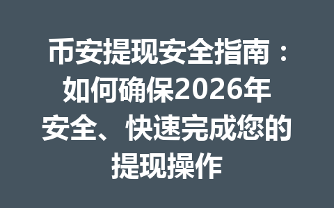 币安提现安全指南：如何确保2026年安全、快速完成您的提现操作