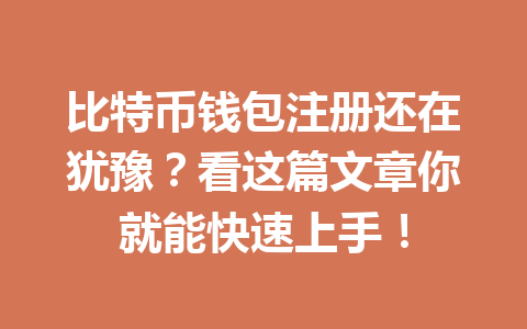 比特币钱包注册还在犹豫?看这篇文章你就能快速上手! 比特币钱包注册还在犹豫?看这篇文章你就能快速上手!