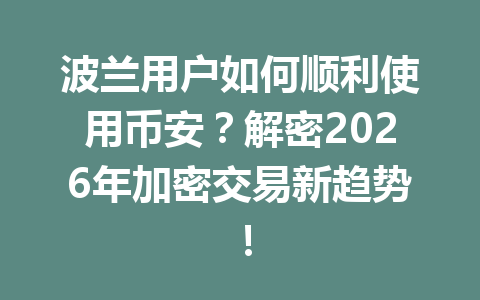 波兰用户如何顺利使用币安?解密2026年加密交易新趋势! 波兰用户如何顺利使用币安?解密2026年加密交易新趋势!