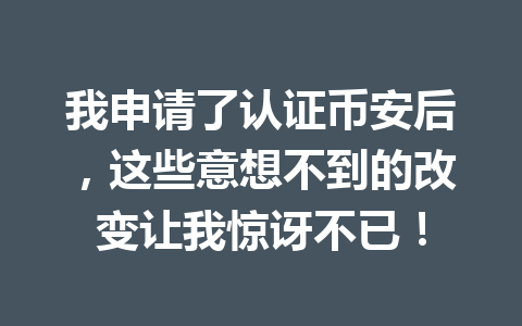 我申请了认证币安后,这些意想不到的改变让我惊讶不已! 我申请了认证币安后,这些意想不到的改变让我惊讶不已!