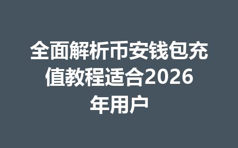 全面解析币安钱包充值教程适合2026年用户