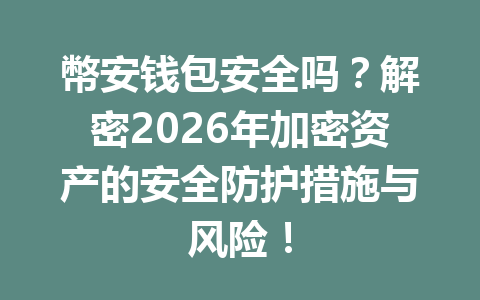 幣安钱包安全吗?解密2026年加密资产的安全防护措施与风险! 幣安钱包安全吗?解密2026年加密资产的安全防护措施与风险!