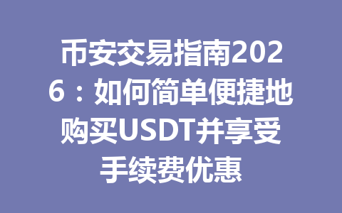 币安交易指南2026：如何简单便捷地购买USDT并享受手续费优惠