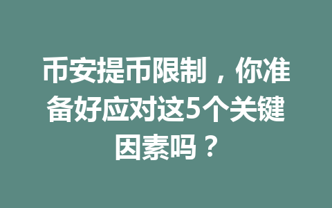 币安提币限制，你准备好应对这5个关键因素吗？