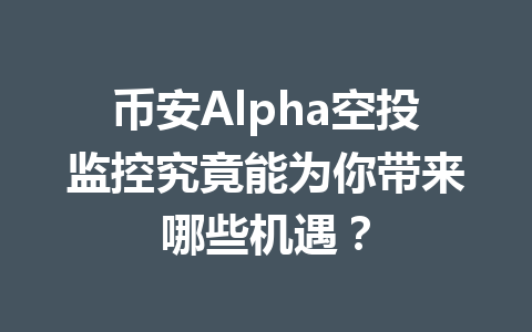 币安Alpha空投监控究竟能为你带来哪些机遇？