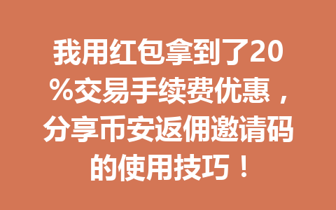 我用红包拿到了20%交易手续费优惠，分享币安返佣邀请码的使用技巧！