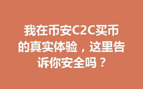 我在币安C2C买币的真实体验,这里告诉你安全吗? 我在币安C2C买币的真实体验,这里告诉你安全吗?