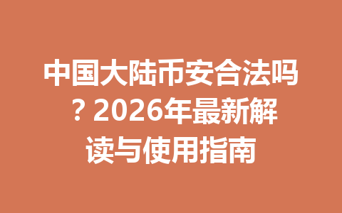中国大陆币安合法吗？2026年最新解读与使用指南