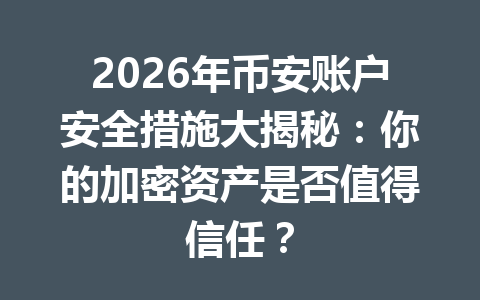 2026年币安账户安全措施大揭秘：你的加密资产是否值得信任？