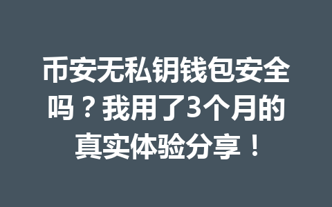 币安无私钥钱包安全吗？我用了3个月的真实体验分享！