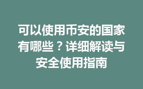 可以使用币安的国家有哪些?详细解读与安全使用指南 可以使用币安的国家有哪些?详细解读与安全使用指南