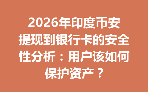 2026年印度币安提现到银行卡的安全性分析：用户该如何保护资产？