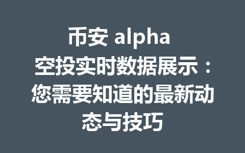 币安 alpha 空投实时数据展示:您需要知道的最新动态与技巧 币安 alpha 空投实时数据展示:您需要知道的最新动态与技巧