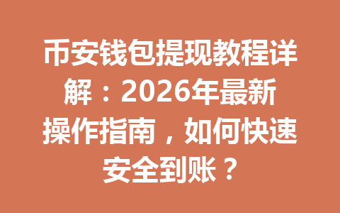 币安钱包提现教程详解：2026年最新操作指南，如何快速安全到账？