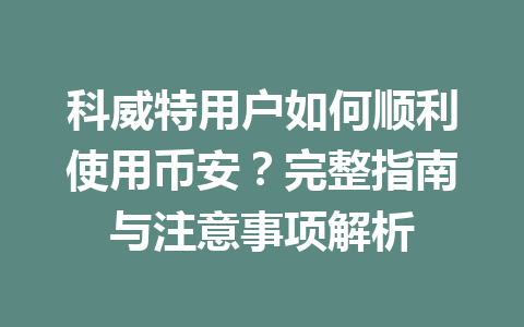 科威特用户如何顺利使用币安？完整指南与注意事项解析