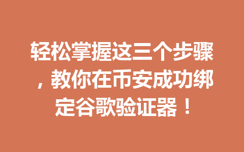 轻松掌握这三个步骤，教你在币安成功绑定谷歌验证器！