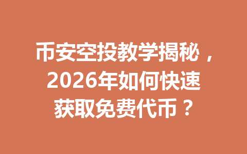币安空投教学揭秘,2026年如何快速获取免费代币? 币安空投教学揭秘,2026年如何快速获取免费代币?