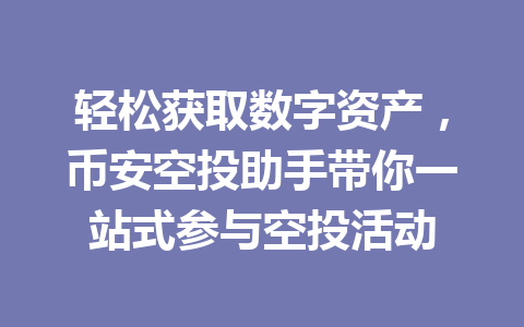 轻松获取数字资产,币安空投助手带你一站式参与空投活动 轻松获取数字资产,币安空投助手带你一站式参与空投活动