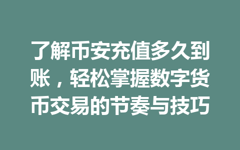 了解币安充值多久到账，轻松掌握数字货币交易的节奏与技巧