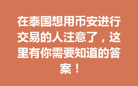 在泰国想用币安进行交易的人注意了,这里有你需要知道的答案! 在泰国想用币安进行交易的人注意了,这里有你需要知道的答案!