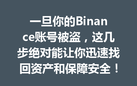一旦你的Binance账号被盗，这几步绝对能让你迅速找回资产和保障安全！