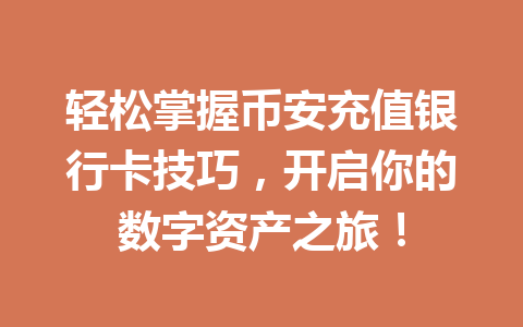 轻松掌握币安充值银行卡技巧，开启你的数字资产之旅！