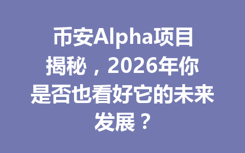 币安Alpha项目揭秘，2026年你是否也看好它的未来发展？