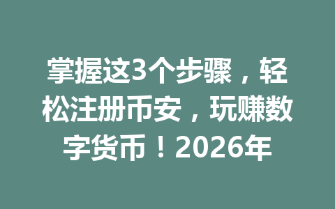 掌握这3个步骤，轻松注册币安，玩赚数字货币！2026年