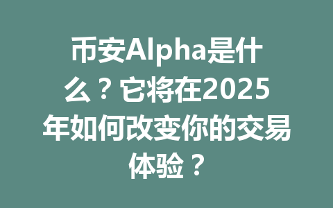 币安Alpha是什么?它将在2025年如何改变你的交易体验? 币安Alpha是什么?它将在2025年如何改变你的交易体验?