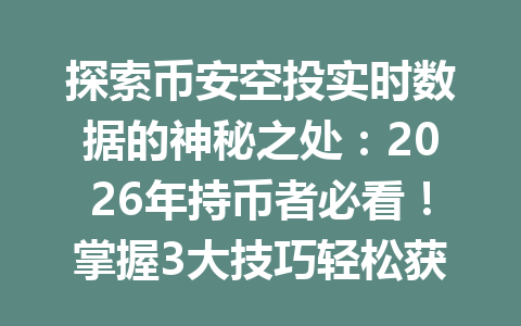 探索币安空投实时数据的神秘之处：2026年持币者必看！掌握3大技巧轻松获取丰厚奖励