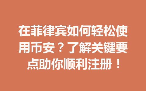 在菲律宾如何轻松使用币安？了解关键要点助你顺利注册！