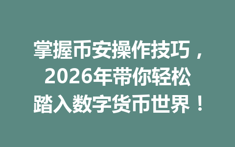 掌握币安操作技巧，2026年带你轻松踏入数字货币世界！