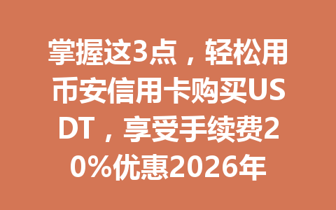 掌握这3点，轻松用币安信用卡购买USDT，享受手续费20%优惠2026年
