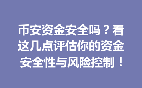 币安资金安全吗？看这几点评估你的资金安全性与风险控制！