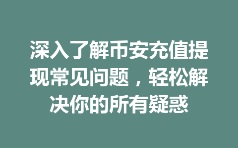 深入了解币安充值提现常见问题,轻松解决你的所有疑惑 深入了解币安充值提现常见问题,轻松解决你的所有疑惑