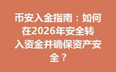 币安入金指南：如何在2026年安全转入资金并确保资产安全？