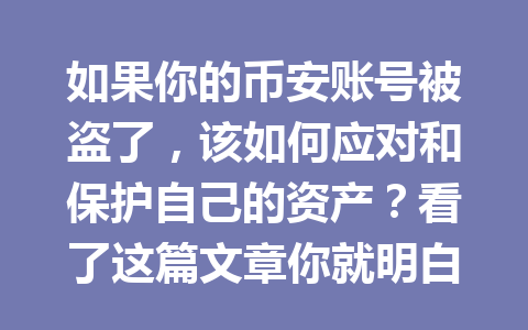 如果你的币安账号被盗了,该如何应对和保护自己的资产?看了这篇文章你就明白了! 如果你的币安账号被盗了,该如何应对和保护自己的资产?看了这篇文章你就明白了!