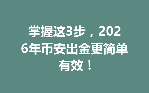 掌握这3步,2026年币安出金更简单有效! 掌握这3步,2026年币安出金更简单有效!
