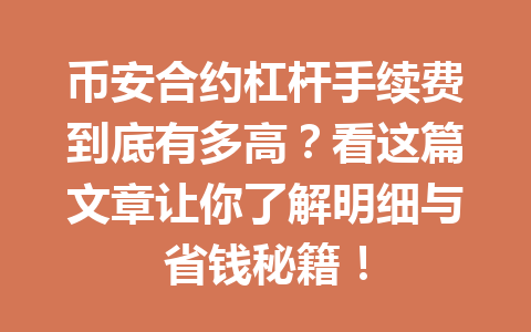 币安合约杠杆手续费到底有多高？看这篇文章让你了解明细与省钱秘籍！