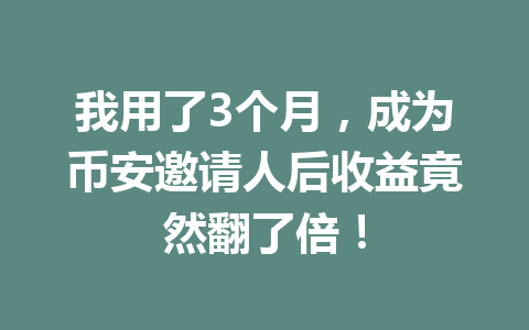 我用了3个月，成为币安邀请人后收益竟然翻了倍！