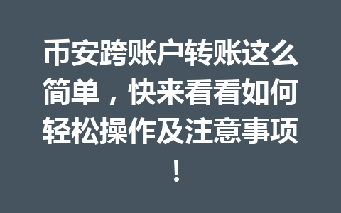 币安跨账户转账这么简单，快来看看如何轻松操作及注意事项！
