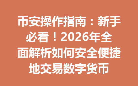 币安操作指南:新手必看!2026年全面解析如何安全便捷地交易数字货币 币安操作指南:新手必看!2026年全面解析如何安全便捷地交易数字货币